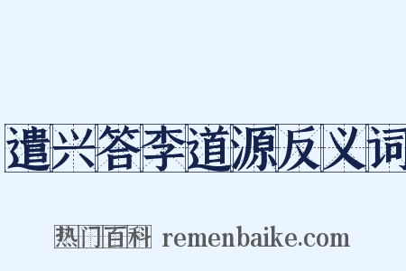 遣兴答李道源反义词是什么意思的图片